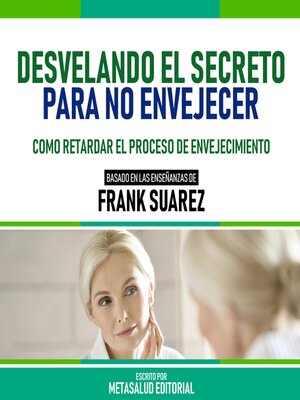 cover image of Desvelando El Secreto Para No Envejecer--Basado En Las Enseñanzas De Frank Suarez